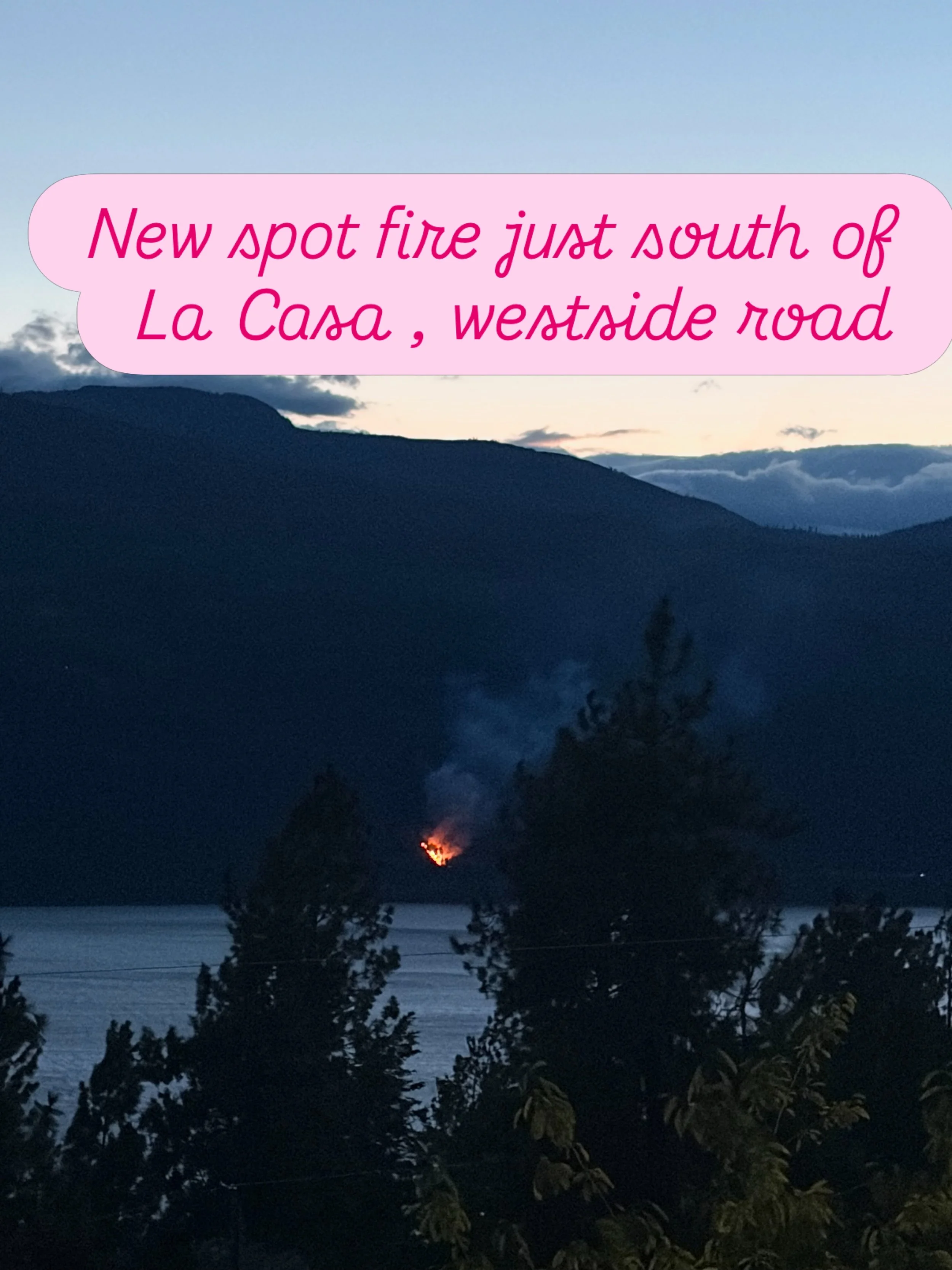 If you live on the west side road heading south towards West Kelowna , be aware new spit fire just south of la casa