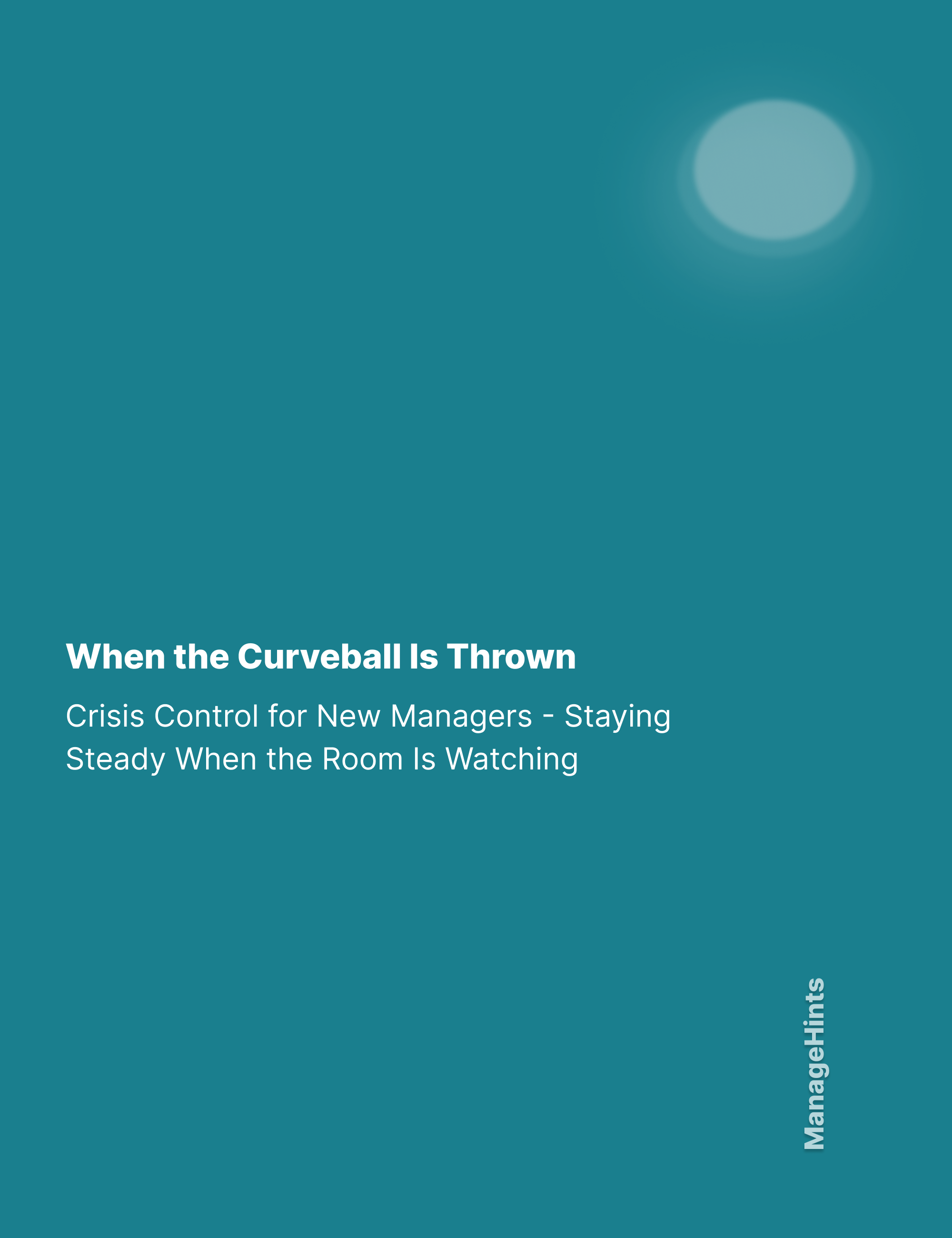 When the Curveball Is Thrown – Crisis Control for New Managers – Staying Steady When the Room Is Watching
