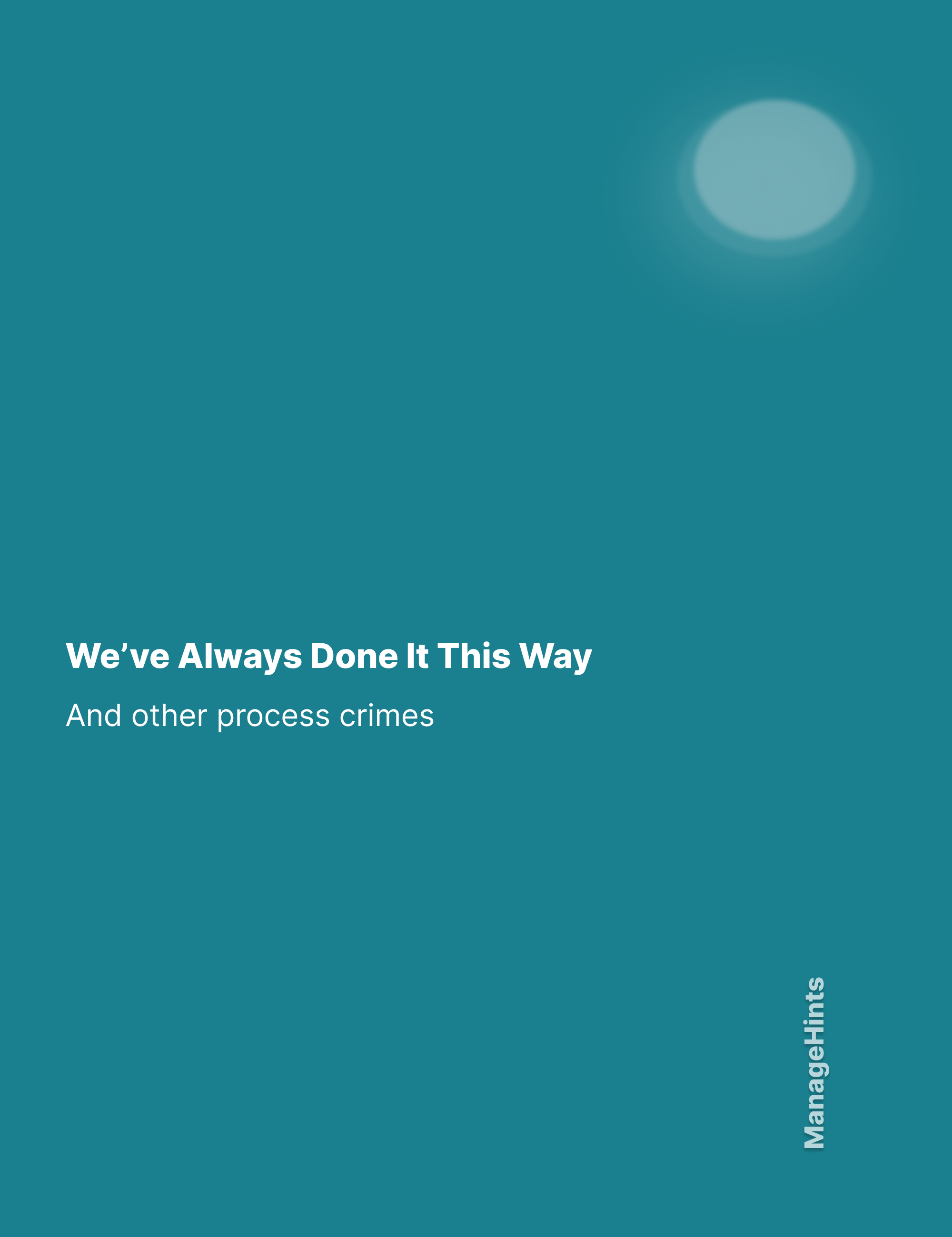 We’ve Always Done It This Way — And Other Process Crimes