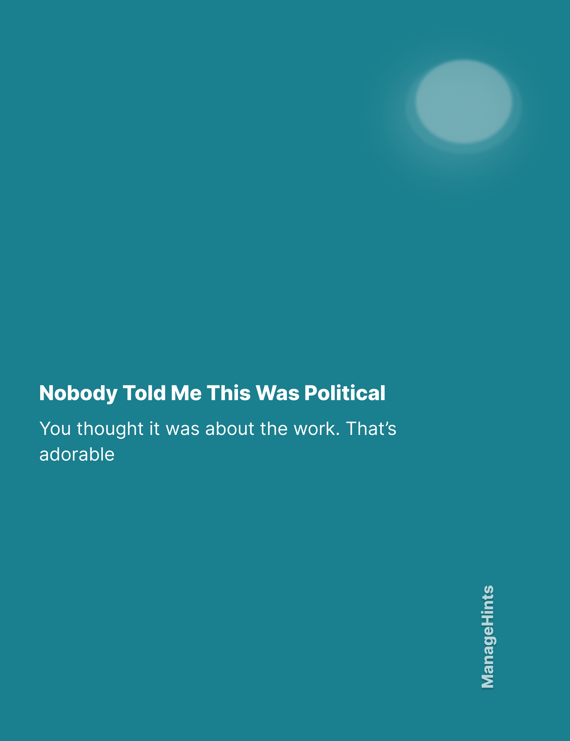 Nobody Told Me This Was Political - You thought it was about the work. That’s adorable