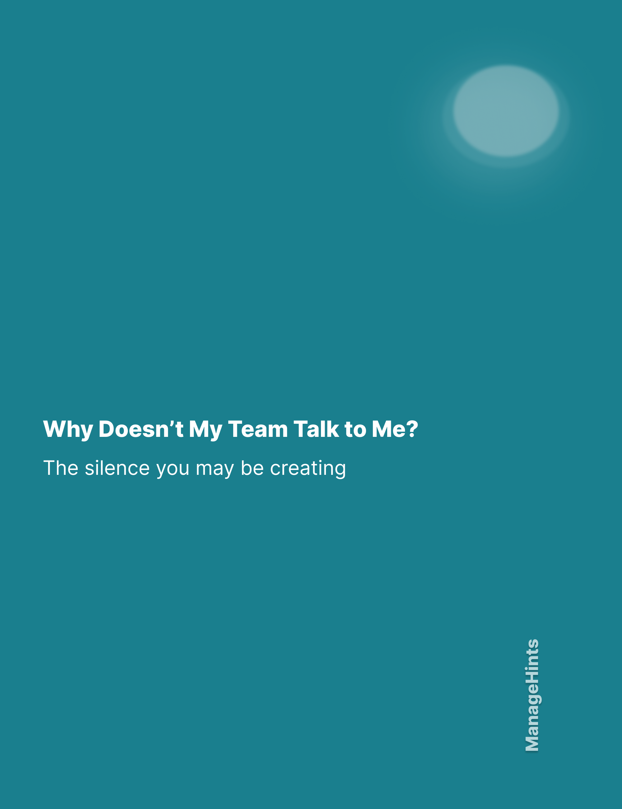 Why Doesn’t My Team Talk to Me? - The silence you may be creating