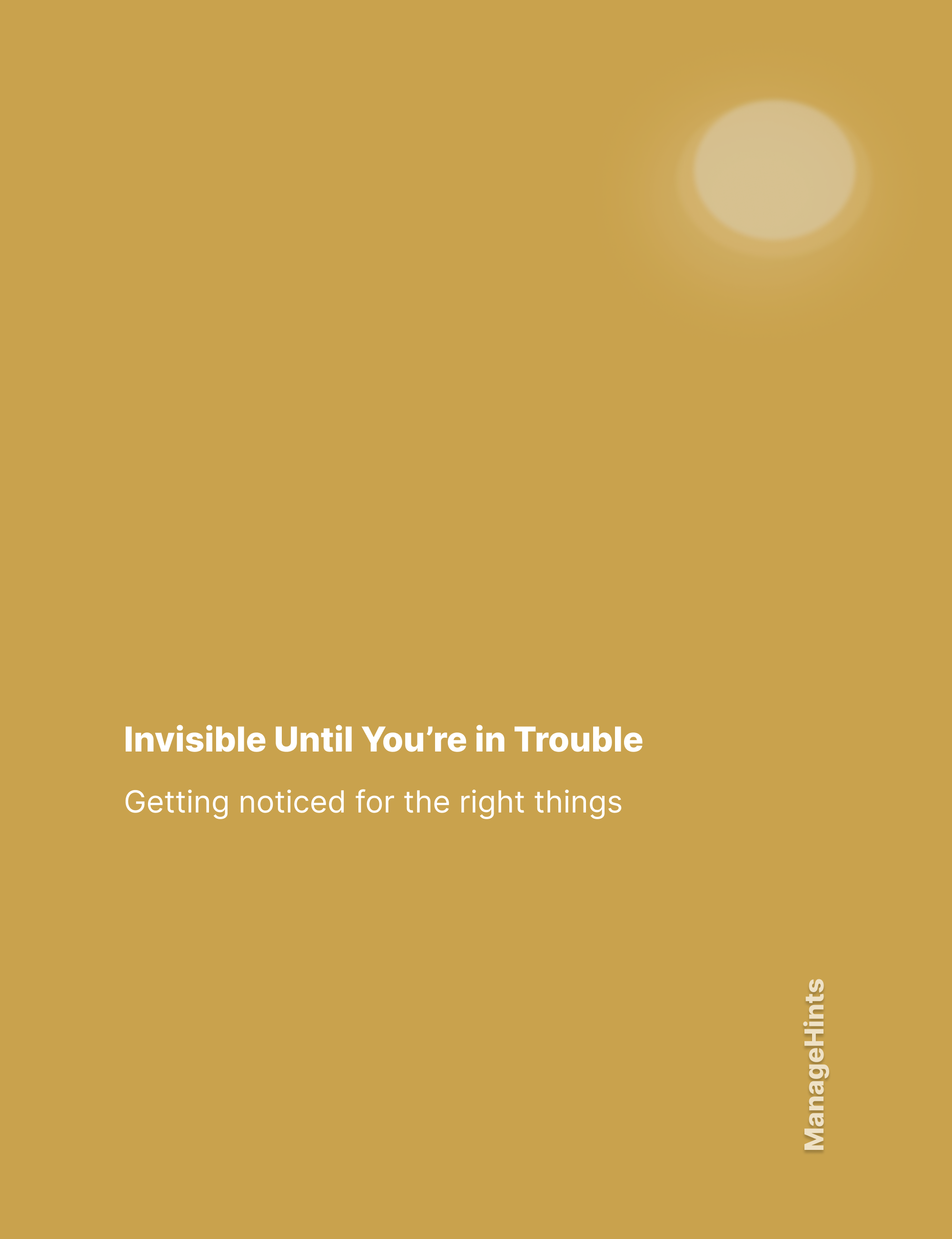 Invisible Until You're in Trouble - Getting noticed for the right things