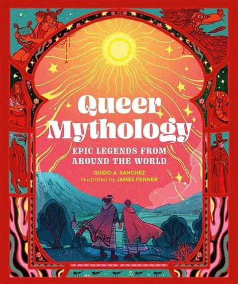Queer Mythology: Epic Legends from Around the World by Guido A Sanchez and James Fenner (Illustrator)