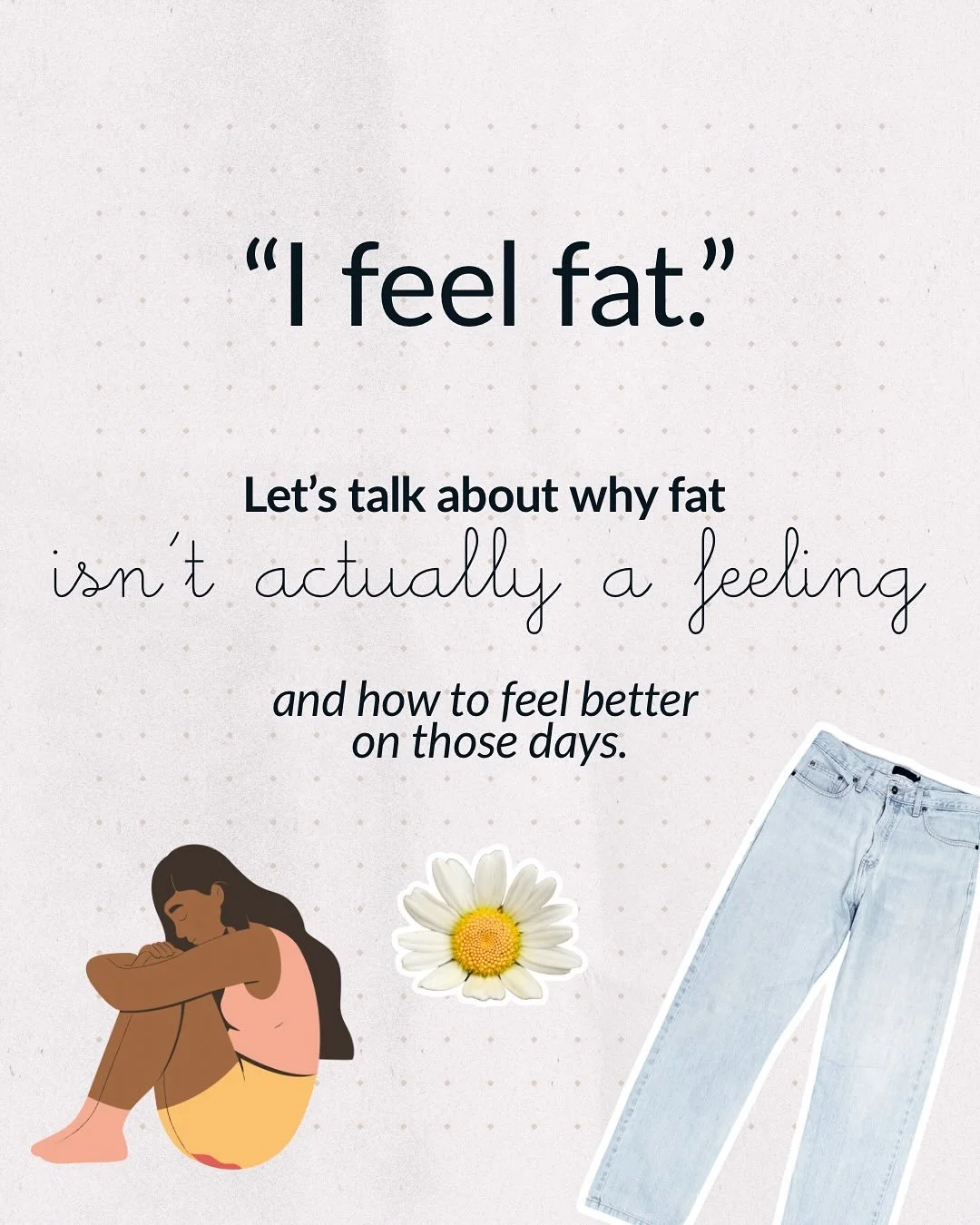 Ever said &ldquo;I feel fat&rdquo;?  You&rsquo;re definitely not alone, but it&rsquo;s important to note that fat isn&rsquo;t actually a feeling.

Often, it&rsquo;s code for something deeper. Feeling uncomfortable, out of control, stressed, or not en