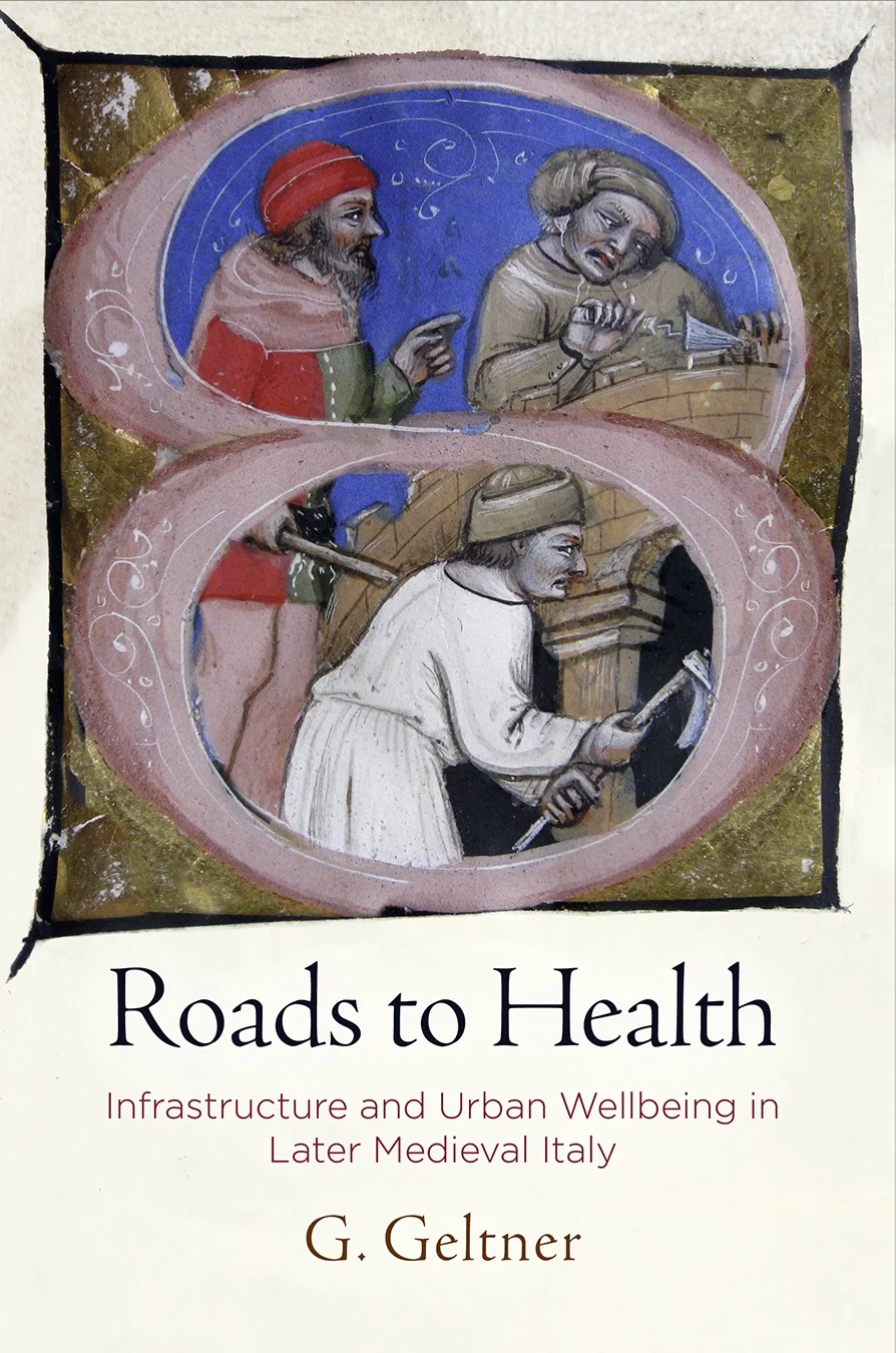 Book cover: Roads to Health: Infrastructure and Urban Wellbeing in Later Medieval Italy book cover