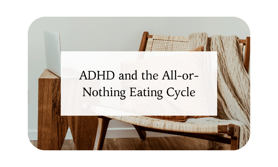 ADHD and the All-or-Nothing Eating Cycle