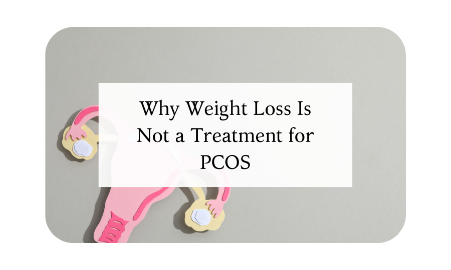 Why Weight Loss Is Not a Treatment for PCOS