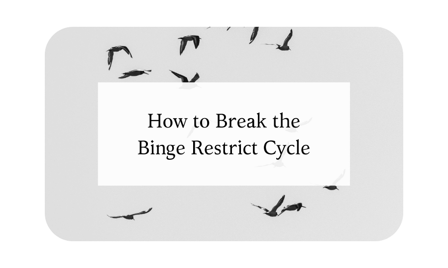 How to Break the Binge Restrict Cycle