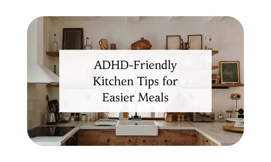 ADHD-Friendly Kitchen Tips: Tools, Cooking Strategies, and Organization