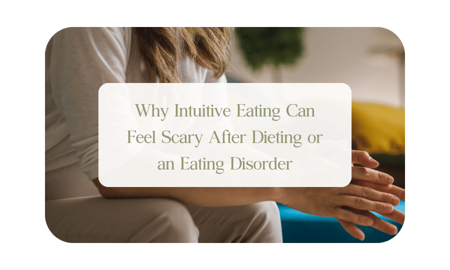 Why Intuitive Eating Can Feel Scary After Dieting or an Eating Disorder