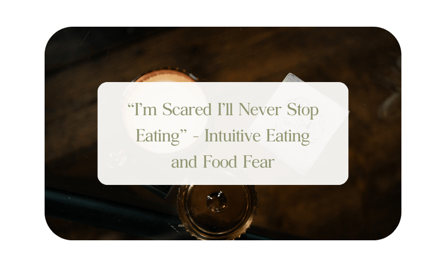 “I’m Scared I’ll Never Stop Eating” - Intuitive Eating and Food Fear
