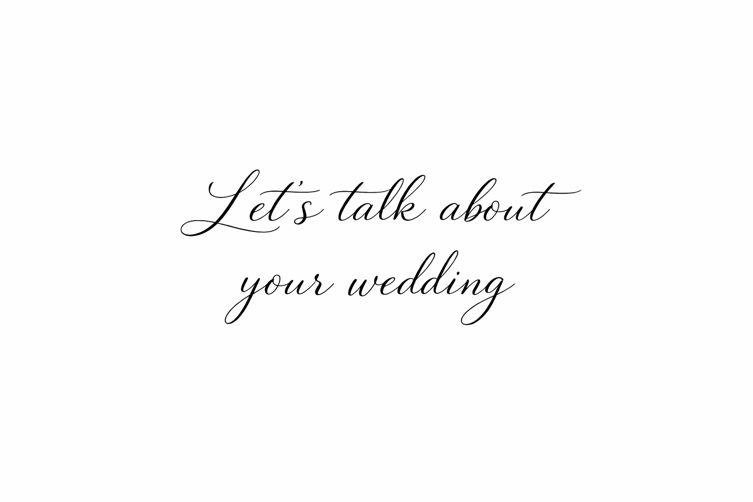 Elegant black cursive text on white background reading 'Let's talk about your wedding'.