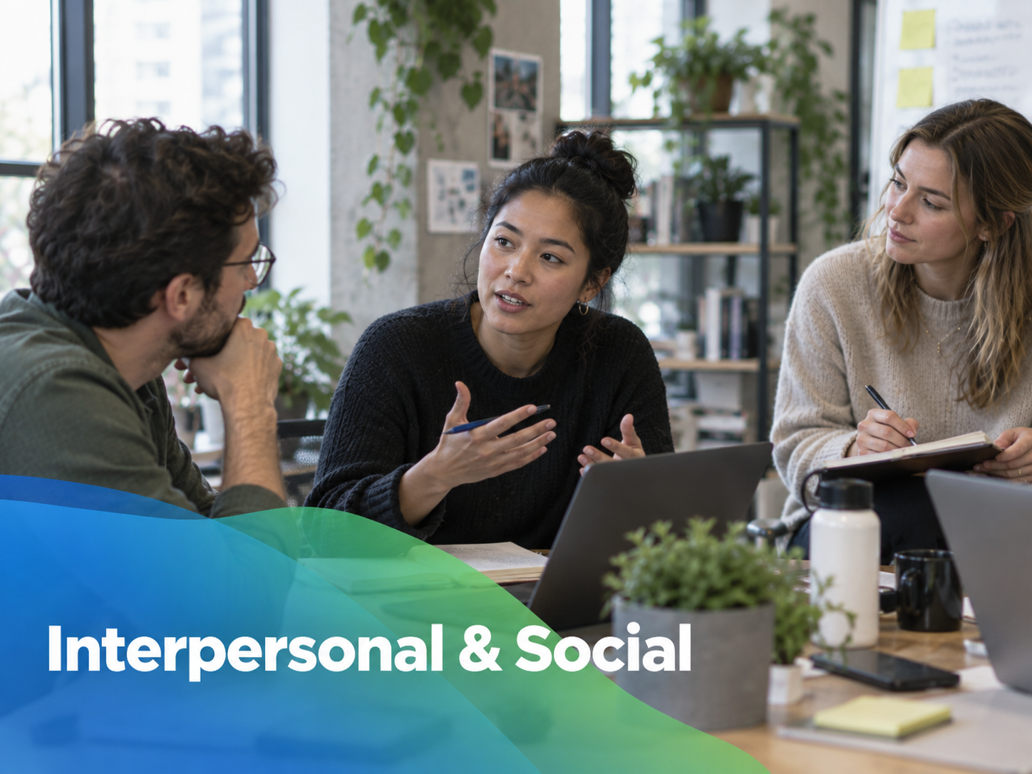  How we build trust, collaborate effectively, navigate relationships, and work constructively with others.  