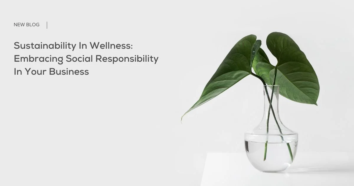Sustainability in Wellness: Embracing Social Responsibility in Your Business 