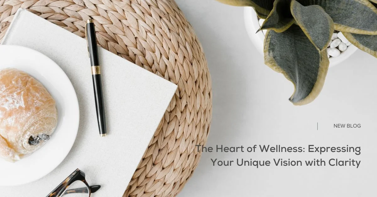 The Heart of Wellness: Expressing Your Unique Vision with Clarity