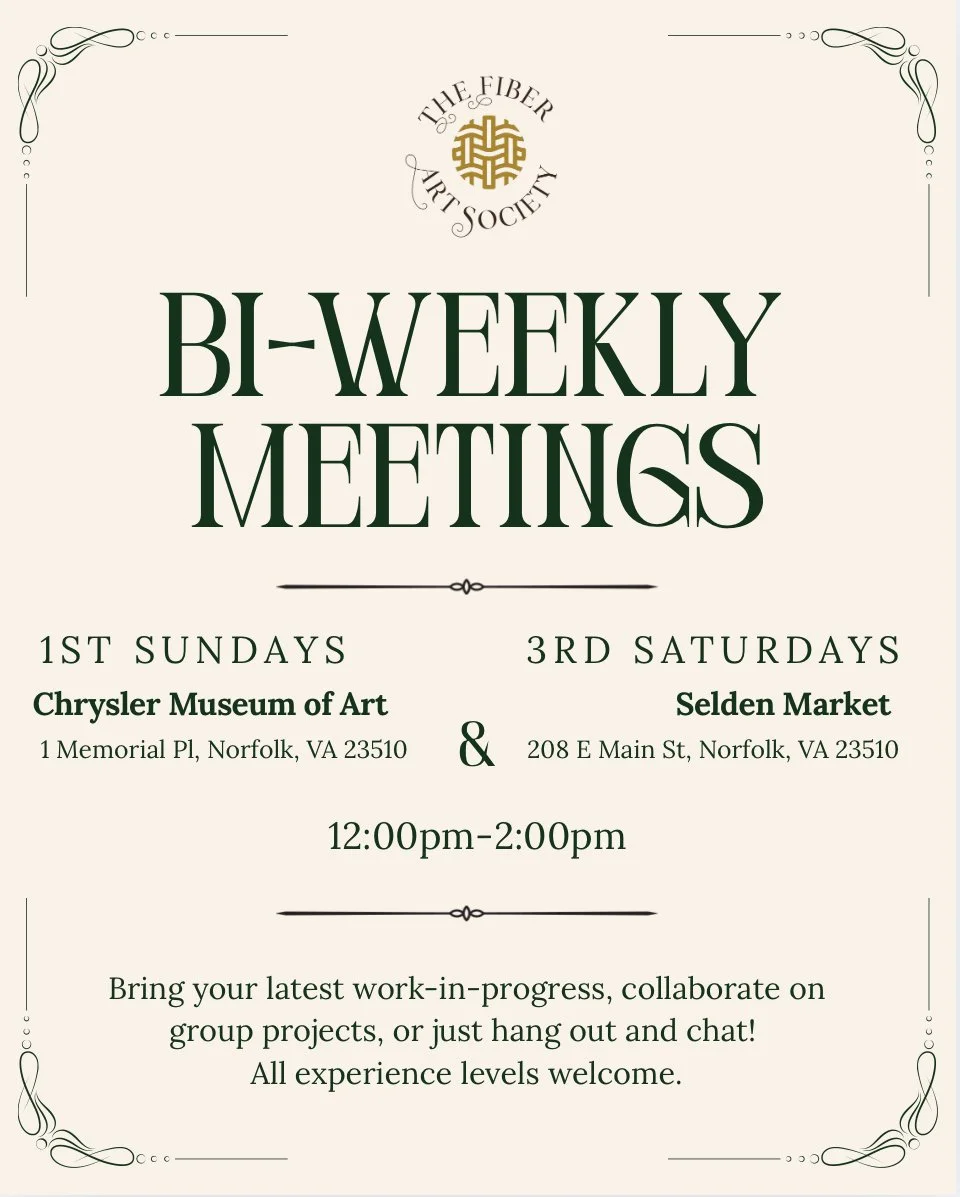 Flyer for bi-weekly meetings by The Fiber Art Society, held on the 1st Sundays at Chrysler Museum of Art and the 3rd Saturdays at Selden Market in Norfolk, VA. Meetings are from 12:00 pm to 2:00 pm, for bringing work-in-progress, collaborating, or socializing.
