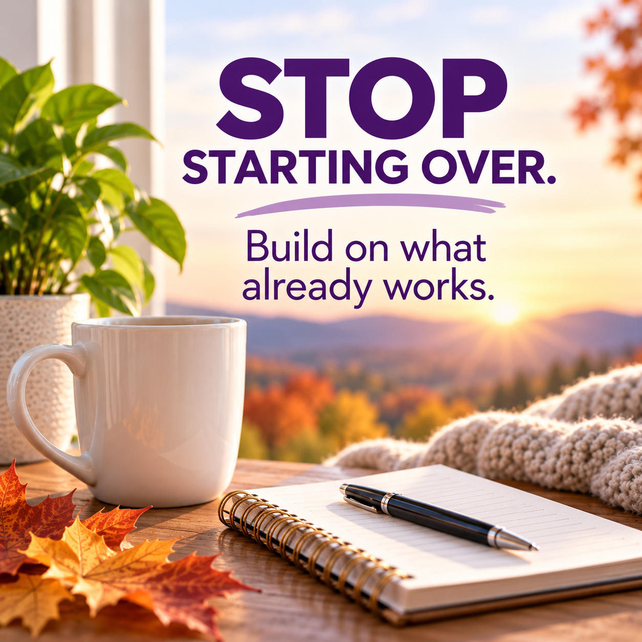 Stop Starting Over: Build on What Already Works