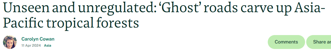 Screenshot of a news article titled 'Unseen and unregulated: 'Ghost' roads carve up Asia-Pacific tropical forests.' The author is Carolyn Cowan, published on April 11, 2024, in the Asia section. There are comments and share buttons in green.