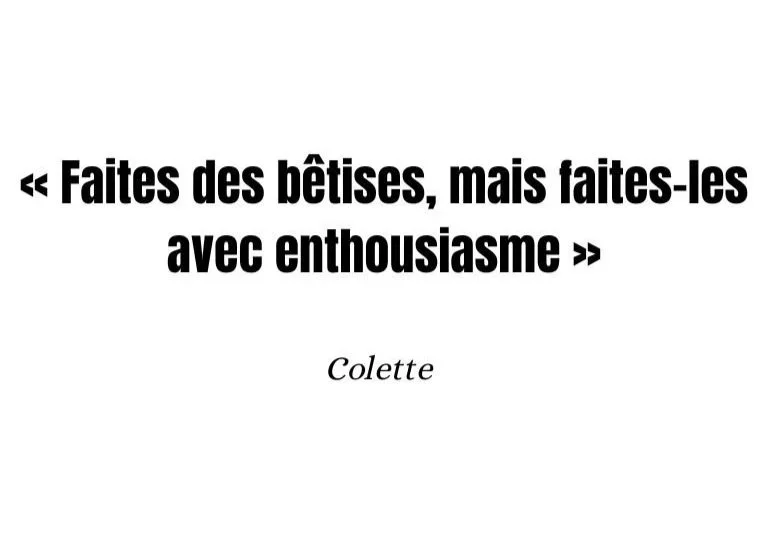 Citation de Colette disant "Faites des bêtises, mais faites-les avec enthousiasme" sur fond blanc.