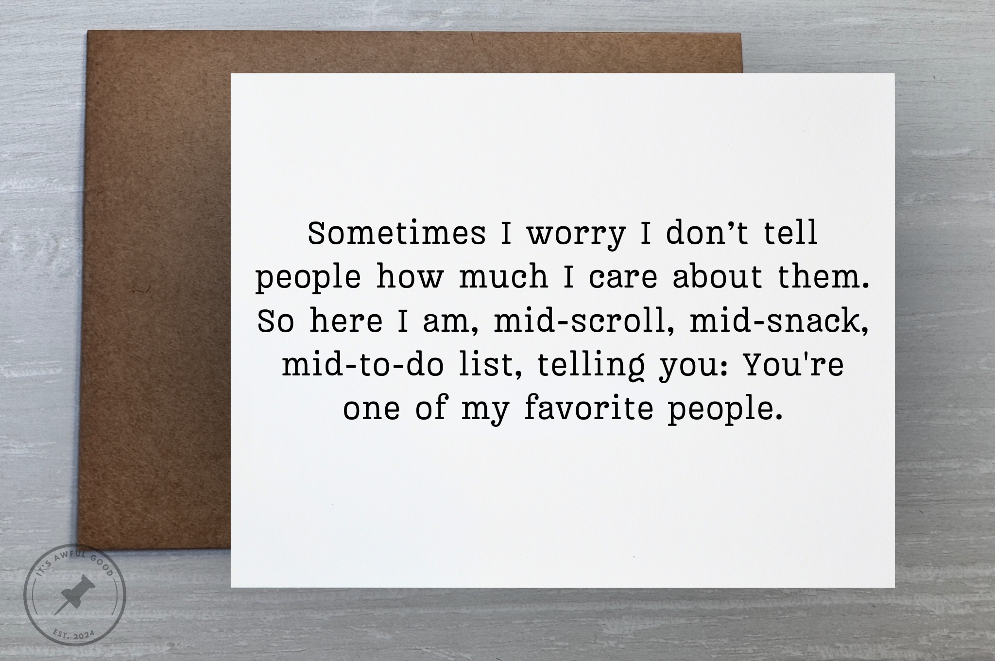 “Sometimes I worry I don’t tell people how much I care…” - Greeting Card