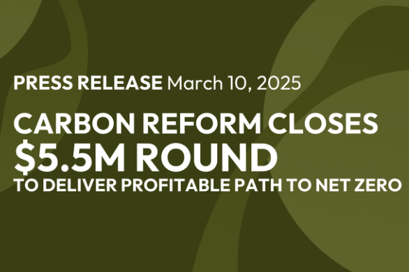 Press release dated March 10, 2025, announcing that carbon reform closes a $5.5 million round to promote a profitable path to net zero.