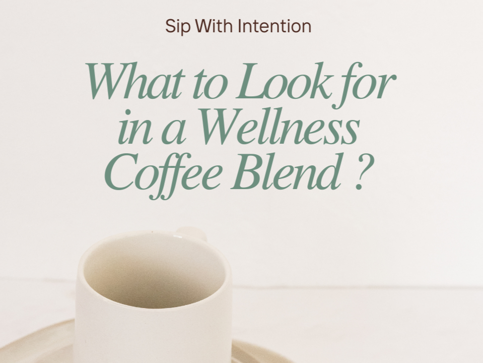 What to Look for in a Wellness Coffee Blend?