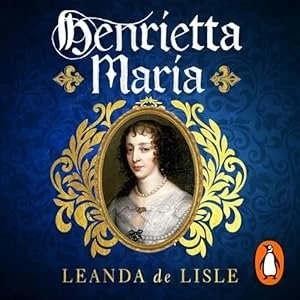 Cover of a book titled 'Henrietta Maria' by Leanda de Lisle, featuring a portrait of a woman in historical costume with ornate gold and blue decorative elements.