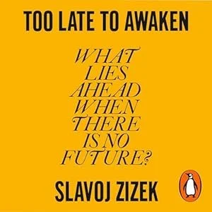 Book cover with yellow background, black text, and a small penguin logo. Title reads 'Too Late to Awake,' subtitle 'What Lies Ahead When There Is No Future?' by Slavoj Zizek.