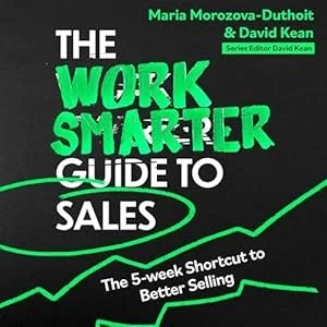 Cover of the book titled 'The Work Smarter Guide to Sales,' authored by Maria Morozova-Duthoit and David Kean, with a subtitle 'The 5-Week Shortcut to Better Selling'.