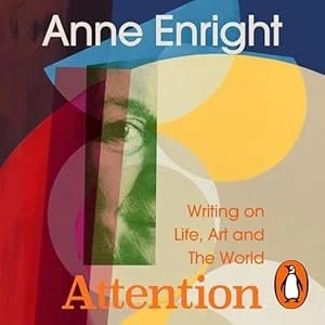 Book cover titled 'Attention: Writing on Life, Art and The World' by Anne Enright, featuring a stylized portrait of a woman with geometric shapes and vibrant colors.