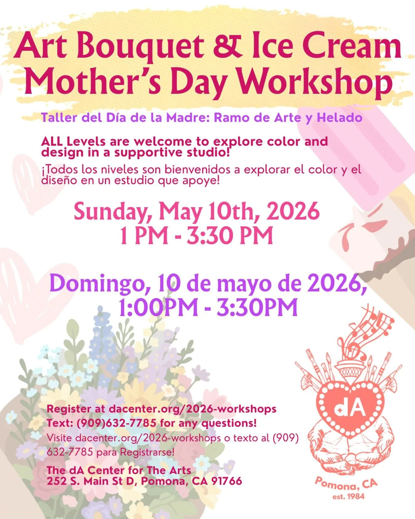Art Bouquet &amp; Ice Cream Mother&rsquo;s Day Workshop
ALL Levels are welcome to explore color and design in a supportive studio! 
🗓️Sunday, May 10th, 2026
⏰ 1 PM - 3:30 PM
📍 The dA Center for The Arts , 252 S. Main St D, Pomona, CA 91766
📱 Regis