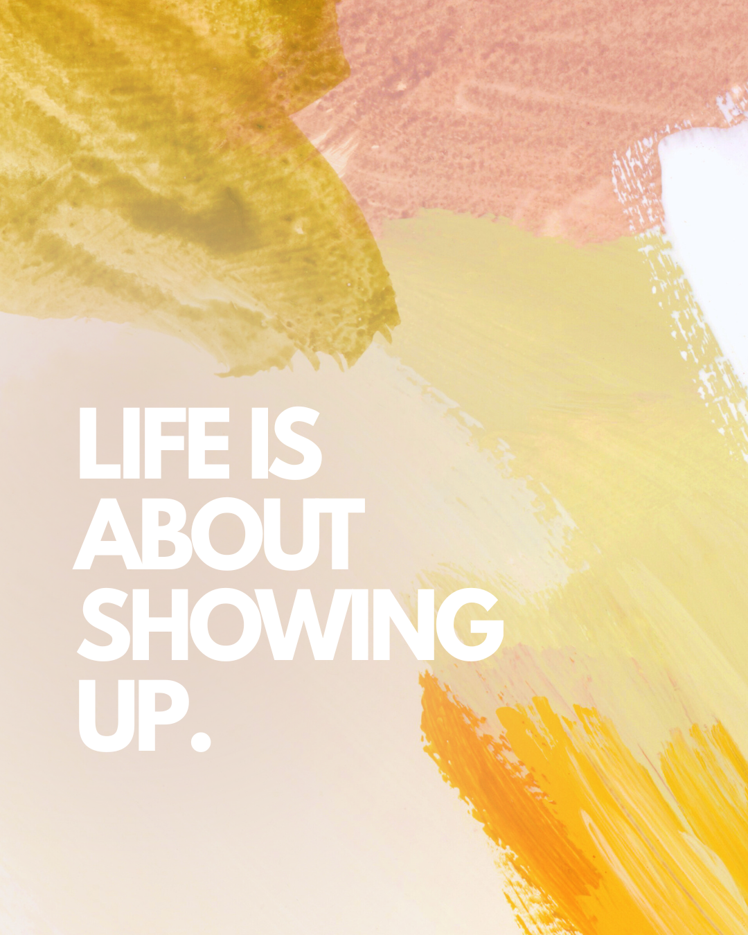 Life is about Showing Up