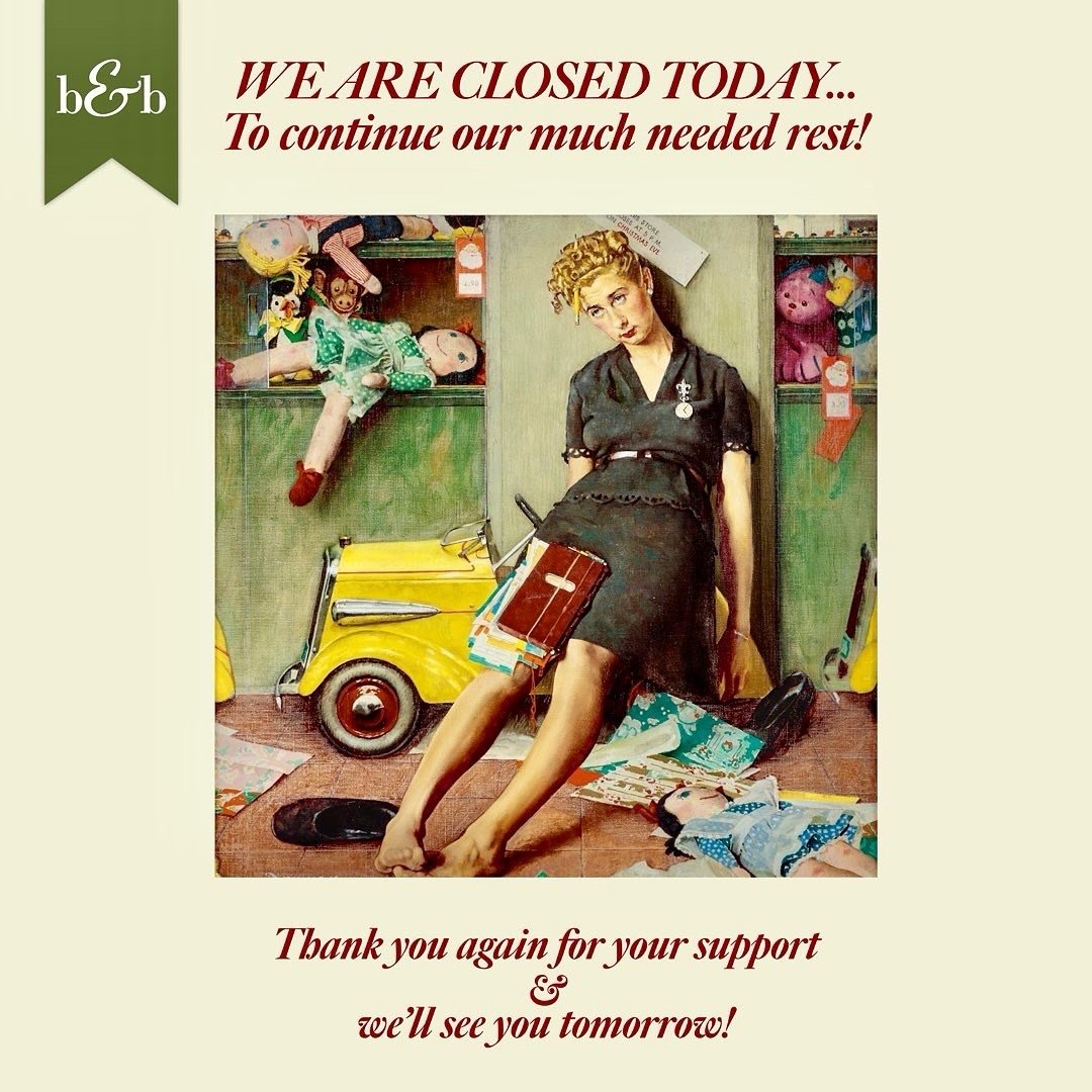 Closed today&hellip;
for a little extra rest&hellip;back at it tomorrow. 
Thanks to all who &ldquo;kept it local&rdquo; and brought b&amp;b into their homes again this Holiday Season&hellip;our 68th. 
To be of service to you is a privilege, 
&amp; yo