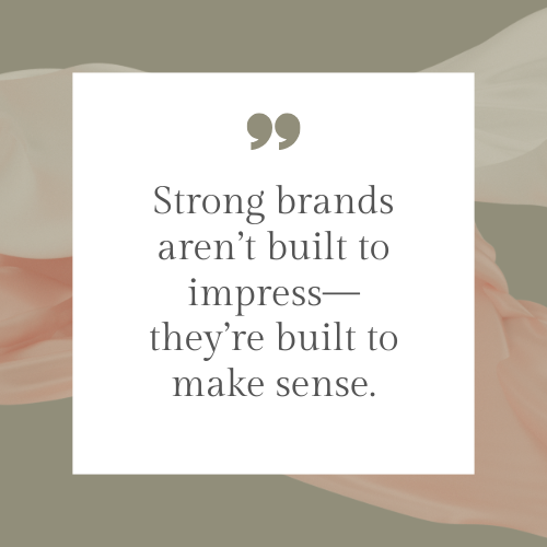 Quote: 'Strong brands aren’t built to impress — they’re built to make sense.'