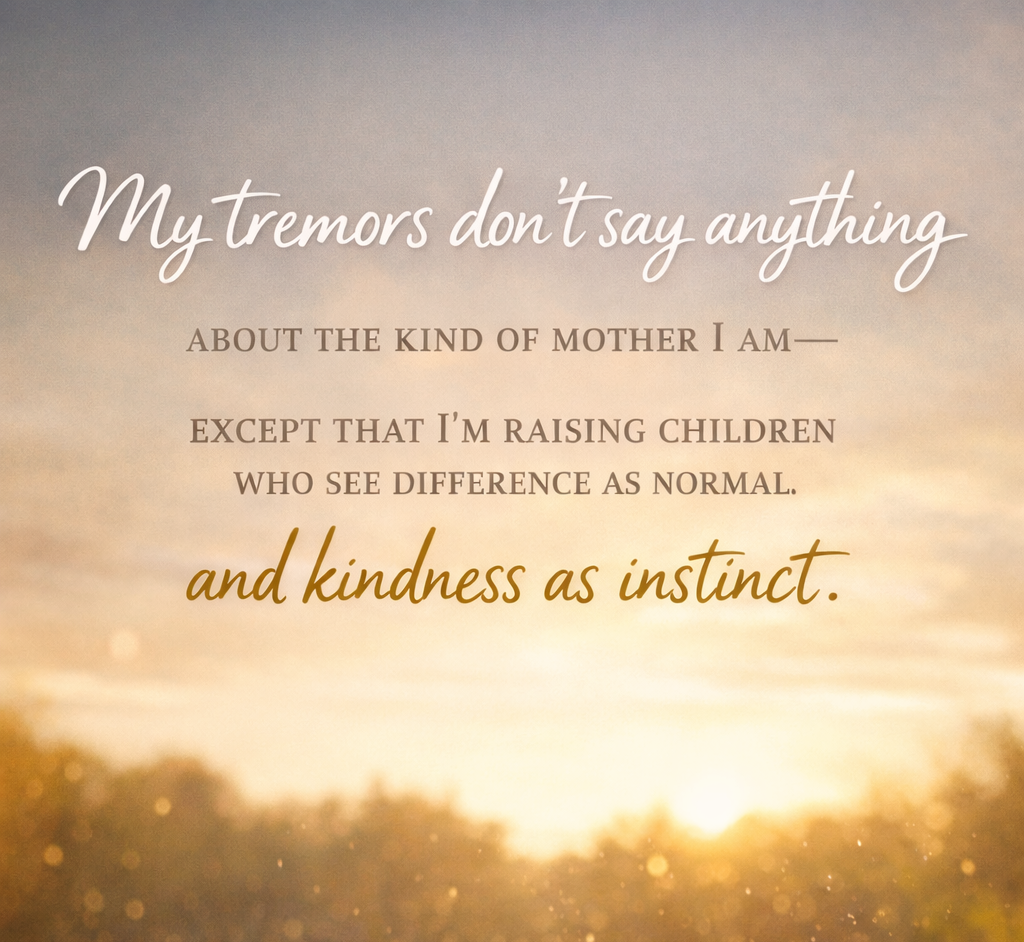 WHAT MY TREMORS DON’T SAY ABOUT ME - PART III