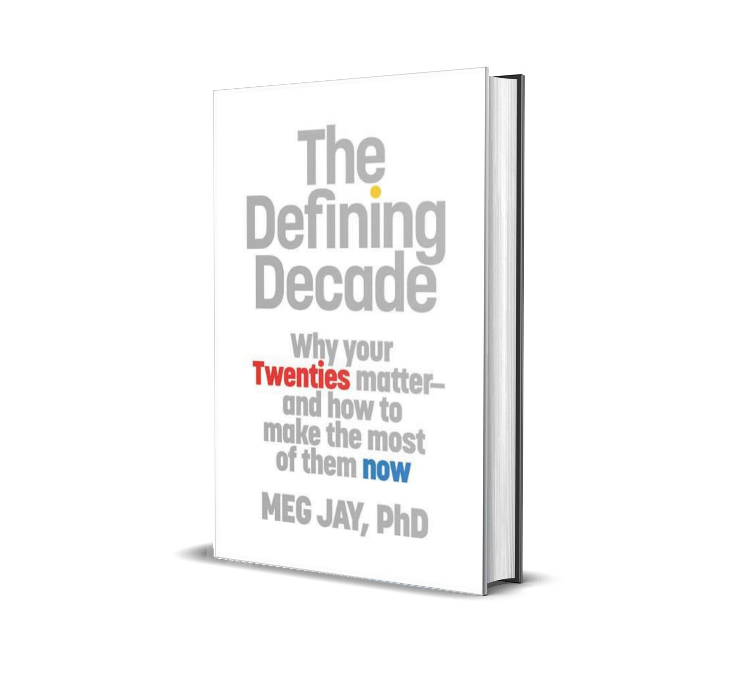 The Defining Decade: Why Your Twenties Matter–And How to Make the Most of Them Now by Meg Jay