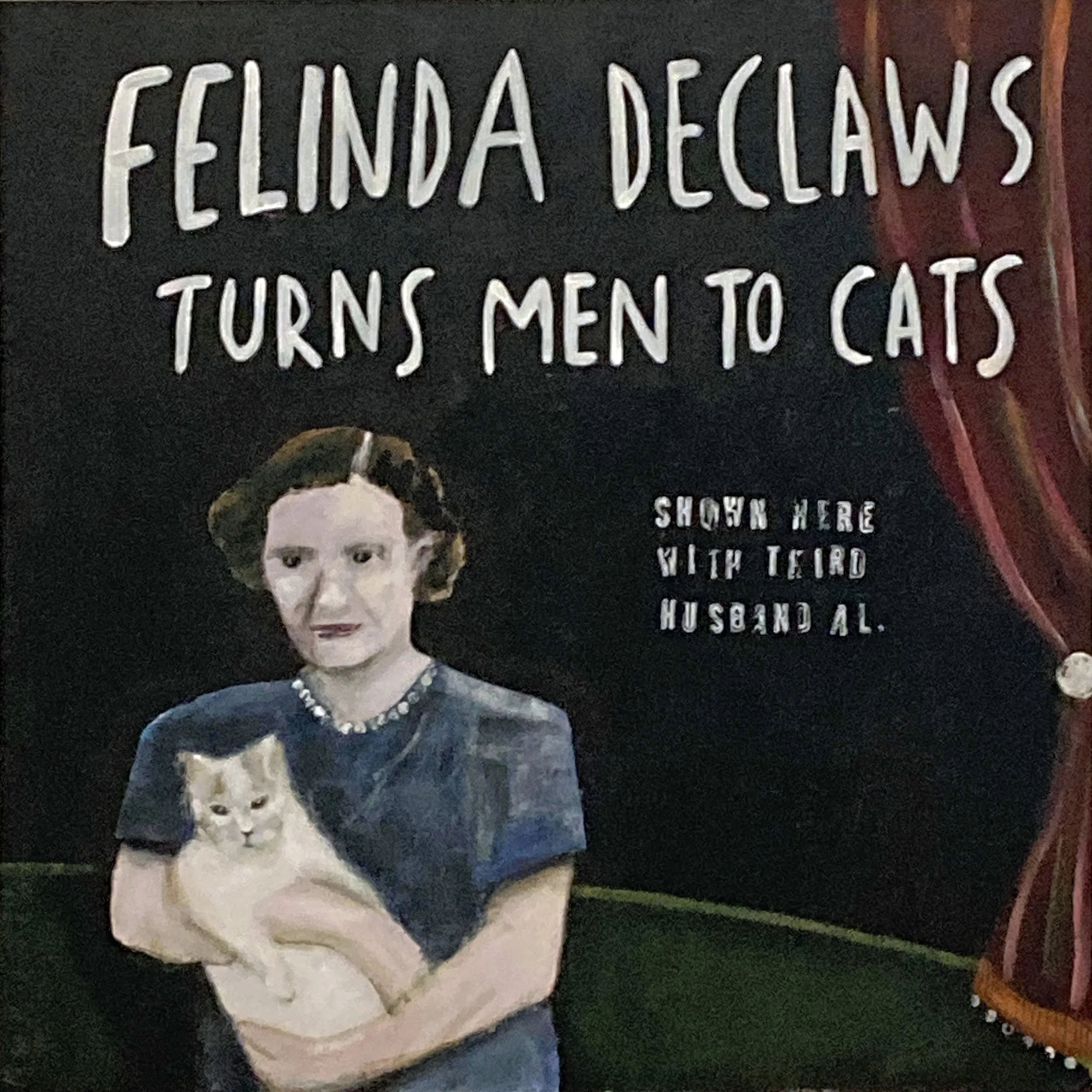 "felinda declaws" acrylic on panel, 24x24" $1,500