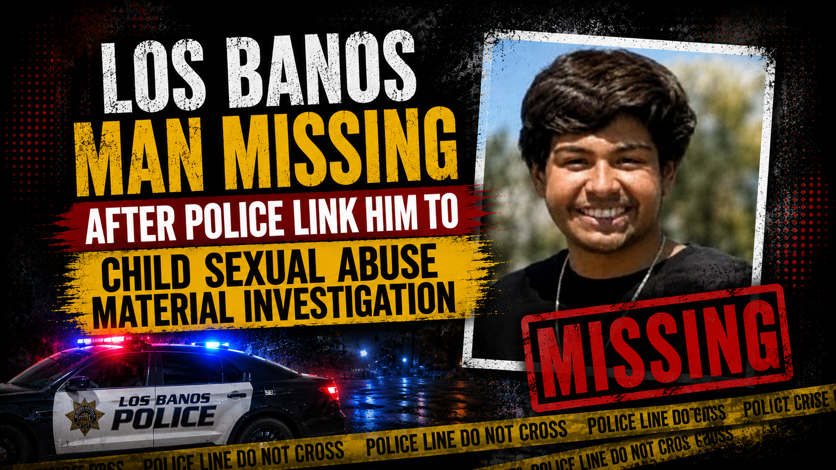 Los Banos Man Missing After Police Link Him to Child Sexual Abuse Material Investigation