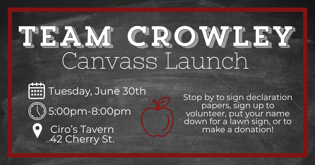 Event announcement for Team Crowley's Canvass Launch on Tuesday, June 30th from 5:00 pm to 8:00 pm at Ciro's Tavern, 42 Cherry St. Includes instructions to sign declaration papers, volunteer, or donate.