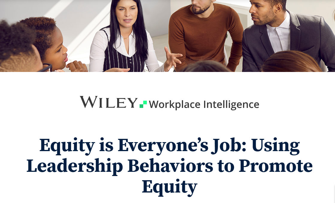 Article from Wiley Workplace Intelligence titled Equity is Everyone's Job: Using Leadership Behaviors to Promote Equity.