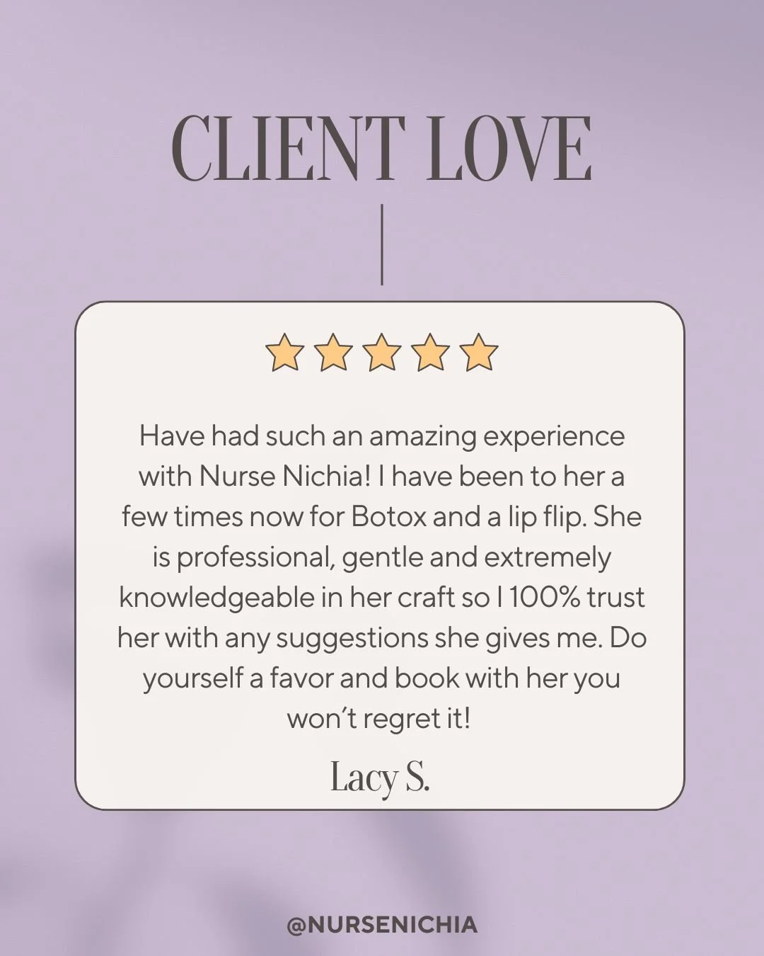 A review card with a five-star rating, praising Nurse Nichia for her Botox and lip flip services. The card has a lavender background with the words 'Client Love' at the top and a detailed positive testimonial from Lacy S. at the bottom, including the Instagram handle '@NURSENICHIA'.
