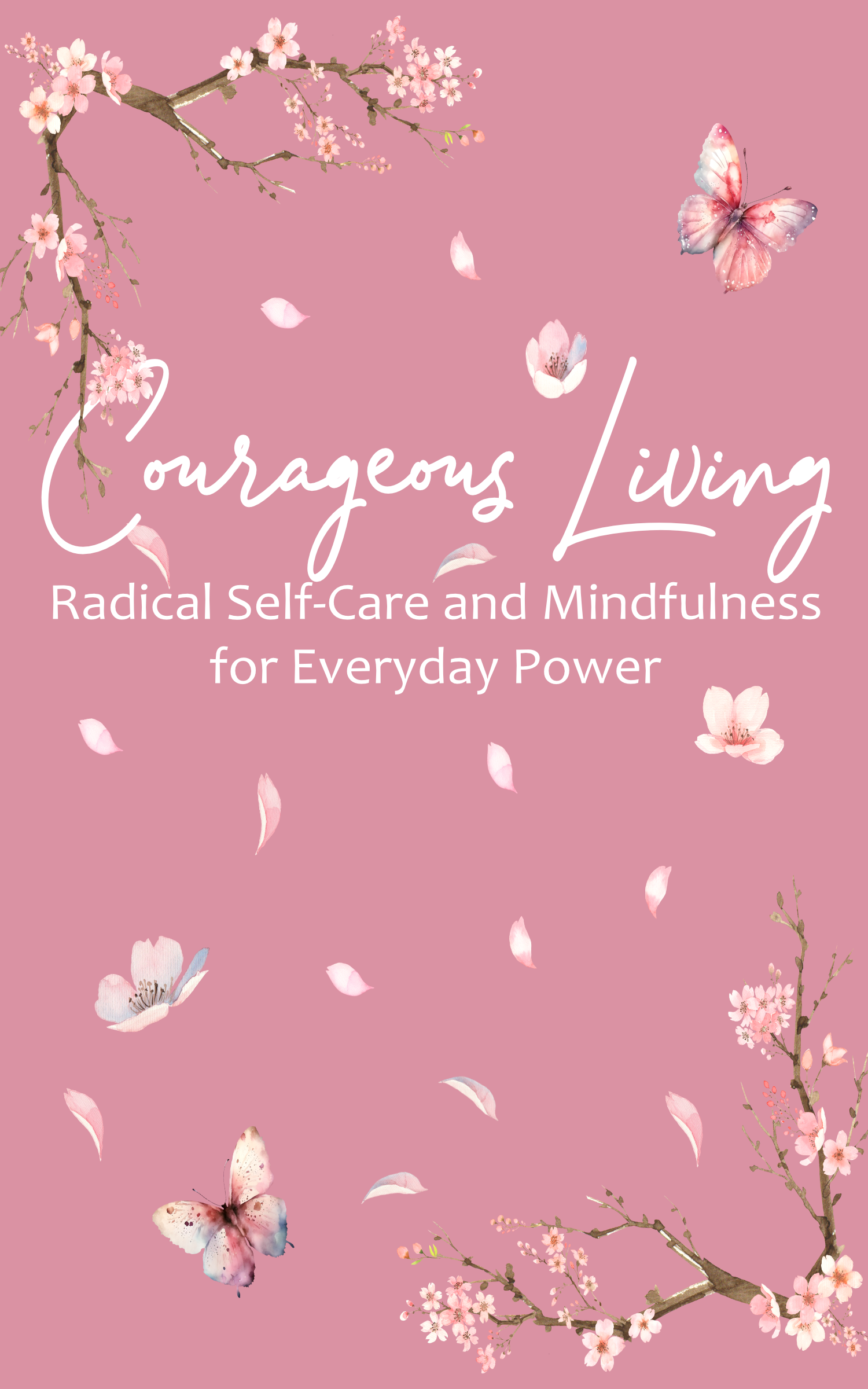 Courageous Living: Radical Self-Care and Mindfulness for Everyday Power