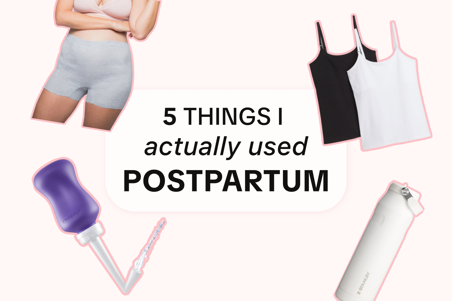 5 THINGS I ACTUALLY USED POSTPARTUM