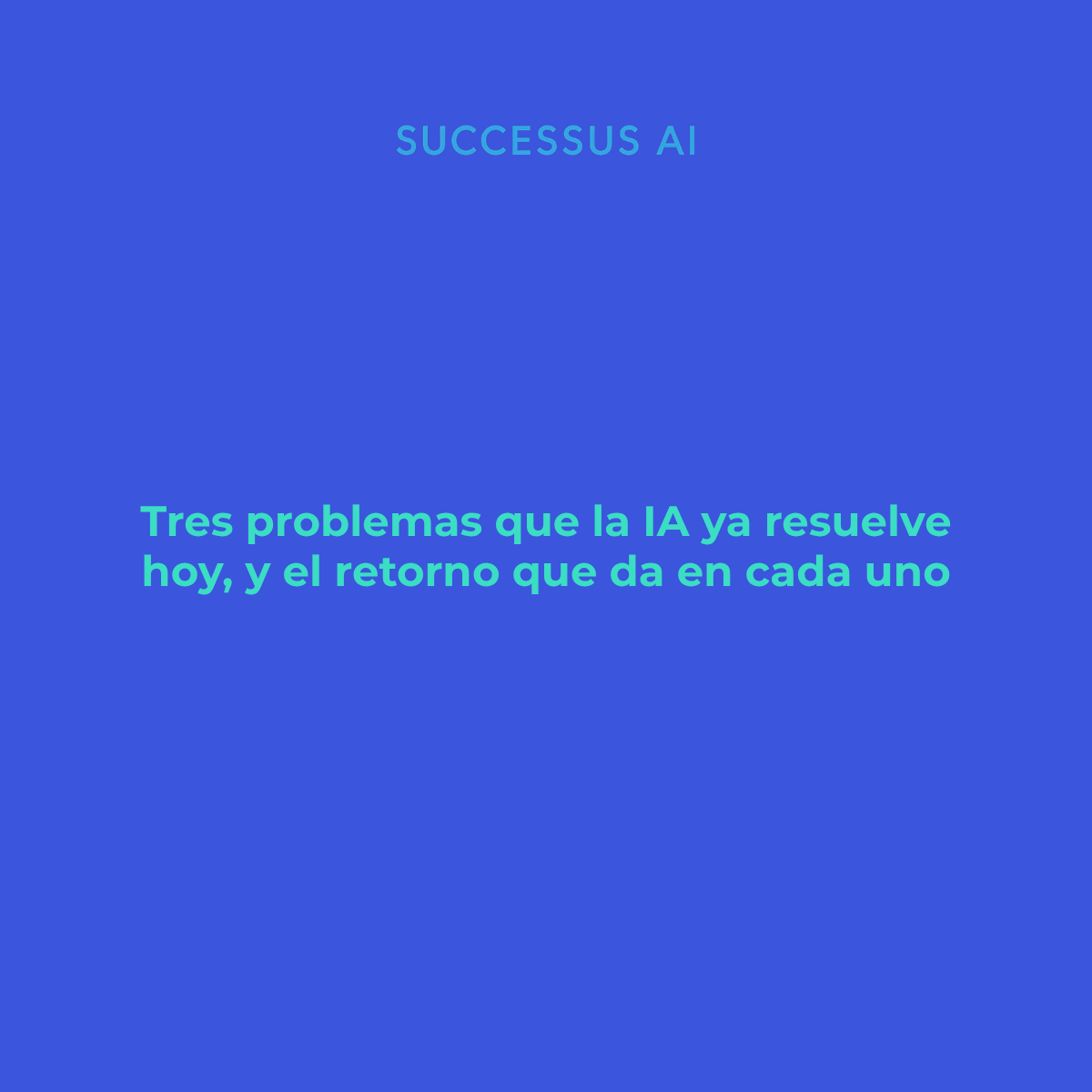 Tres problemas de negocio que la IA ya está resolviendo hoy y cómo se ve el retorno en cada uno