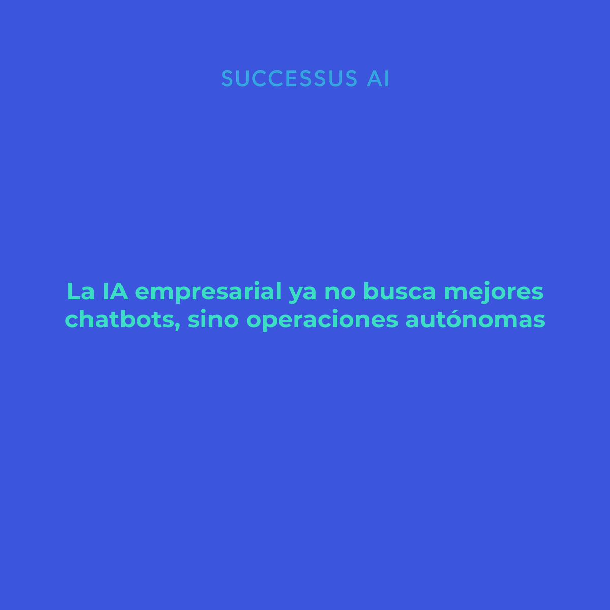 El siguiente paso de la IA empresarial no es un chatbot mejor: es una operación autónoma