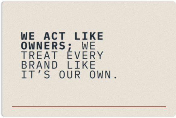 We act like owners; We treat every brand like it's our own