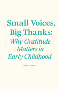 Small Voices, Big Thanks: Why Gratitude Matters in Early Childhood