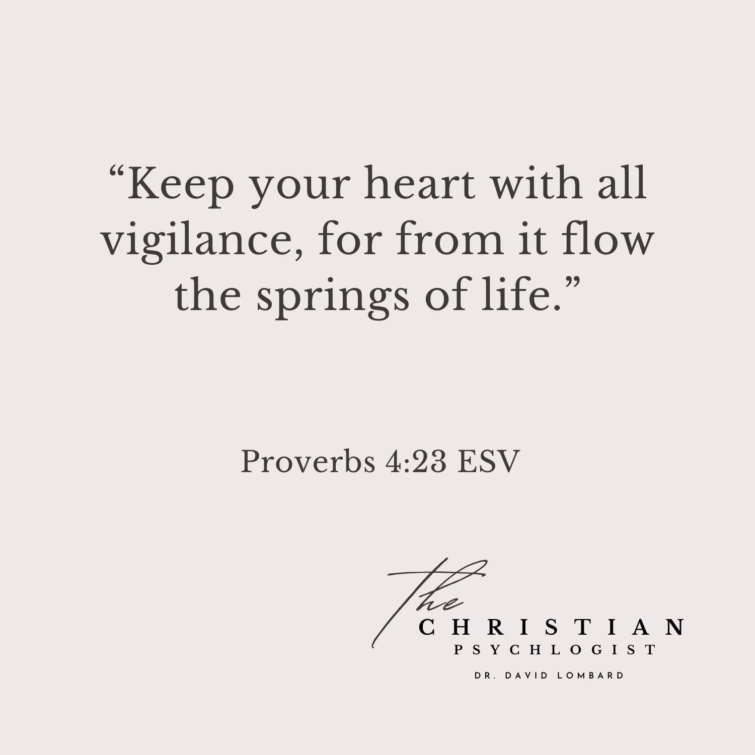 I love this verse. God reminds us that all our behaviors (the spring of life) flow through our feelings. If I fail to guard my feelings and give in to this world's hate and despair, then negative and sinful behaviors flow out of me. But if, with vigi