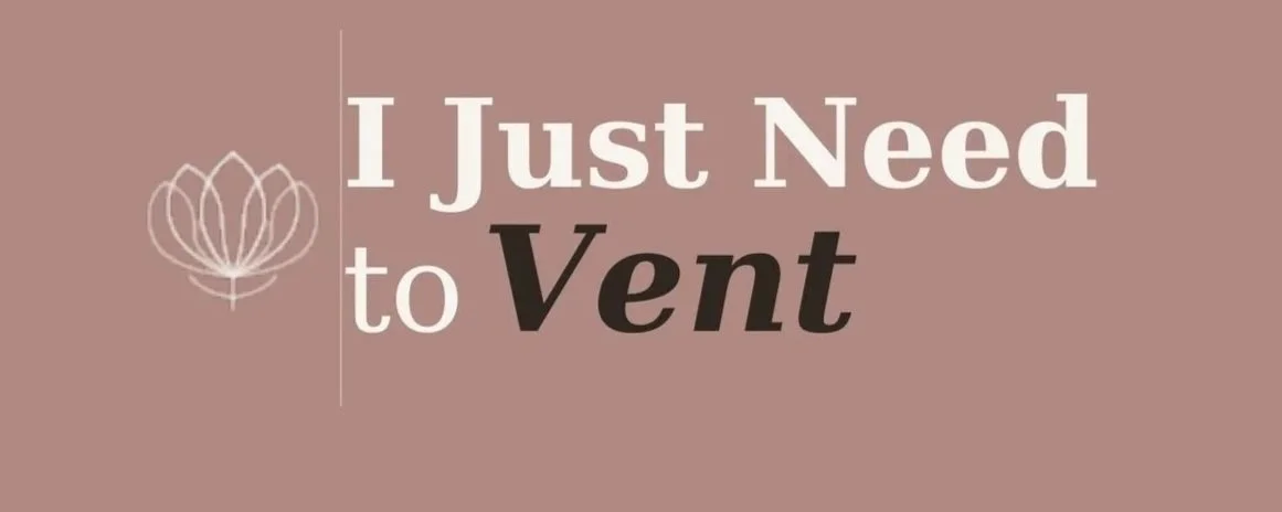 I Just Need to Vent