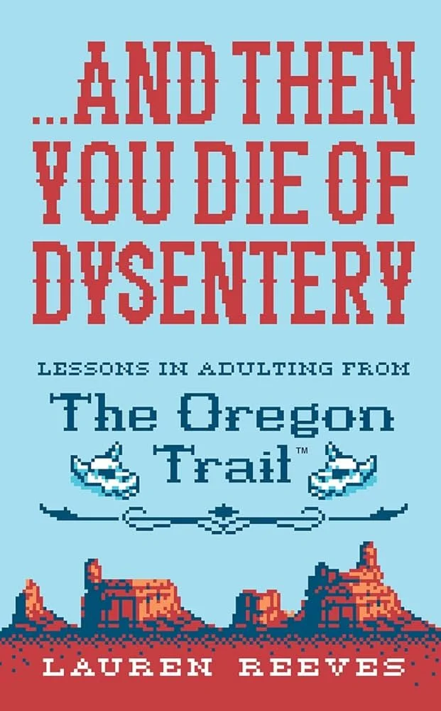And Then You Die of Dysentery: Lessons in Adulting From the Oregon Trail